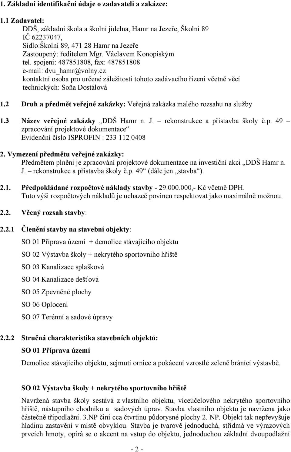 spojení: 487851808, fax: 487851808 e-mail: dvu_hamr@volny.cz kontaktní osoba pro určené záležitosti tohoto zadávacího řízení včetně věcí technických: Soňa Dostálová 1.