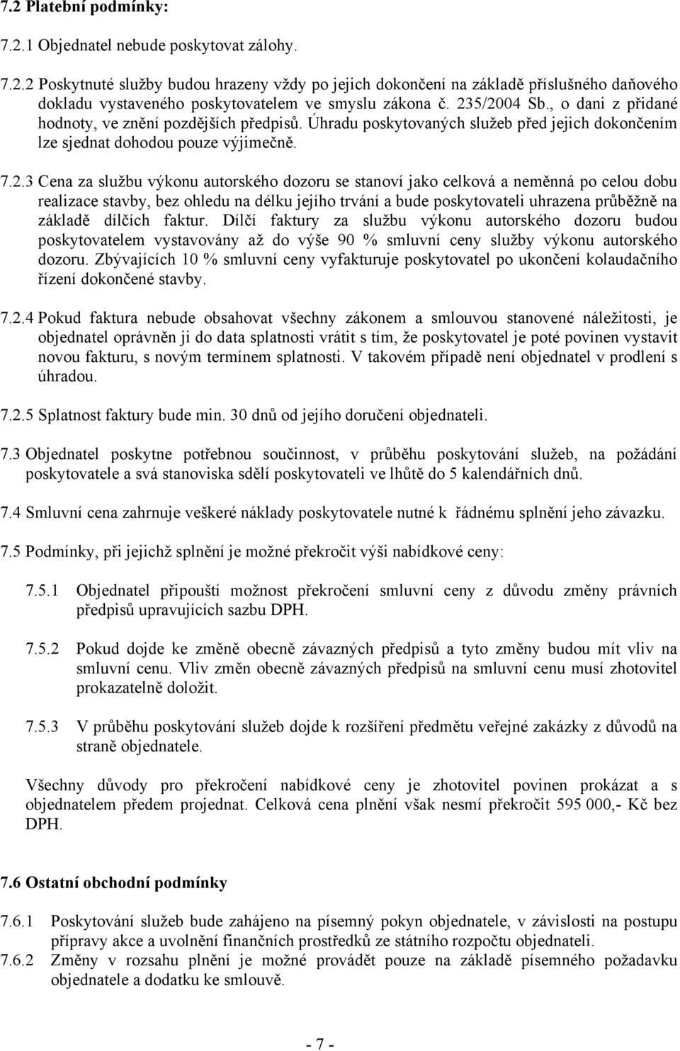 dozoru se stanoví jako celková a neměnná po celou dobu realizace stavby, bez ohledu na délku jejího trvání a bude poskytovateli uhrazena průběžně na základě dílčích faktur.