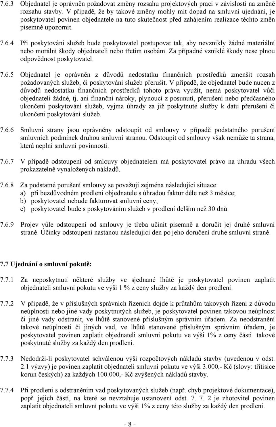 4 Při poskytování služeb bude poskytovatel postupovat tak, aby nevznikly žádné materiální nebo morální škody objednateli nebo třetím osobám.