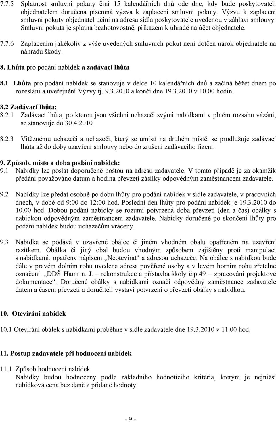 7.6 Zaplacením jakékoliv z výše uvedených smluvních pokut není dotčen nárok objednatele na náhradu škody. 8. Lhůta pro podání nabídek a zadávací lhůta 8.