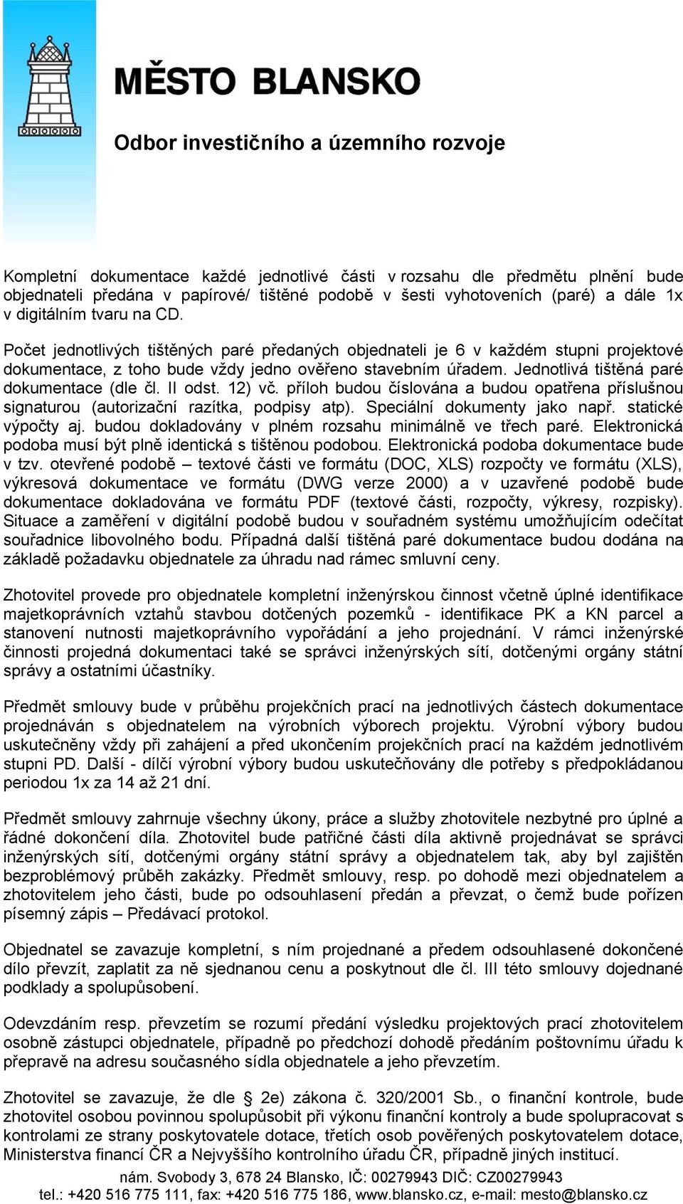 II odst. 12) vč. příloh budou číslována a budou opatřena příslušnou signaturou (autorizační razítka, podpisy atp). Speciální dokumenty jako např. statické výpočty aj.