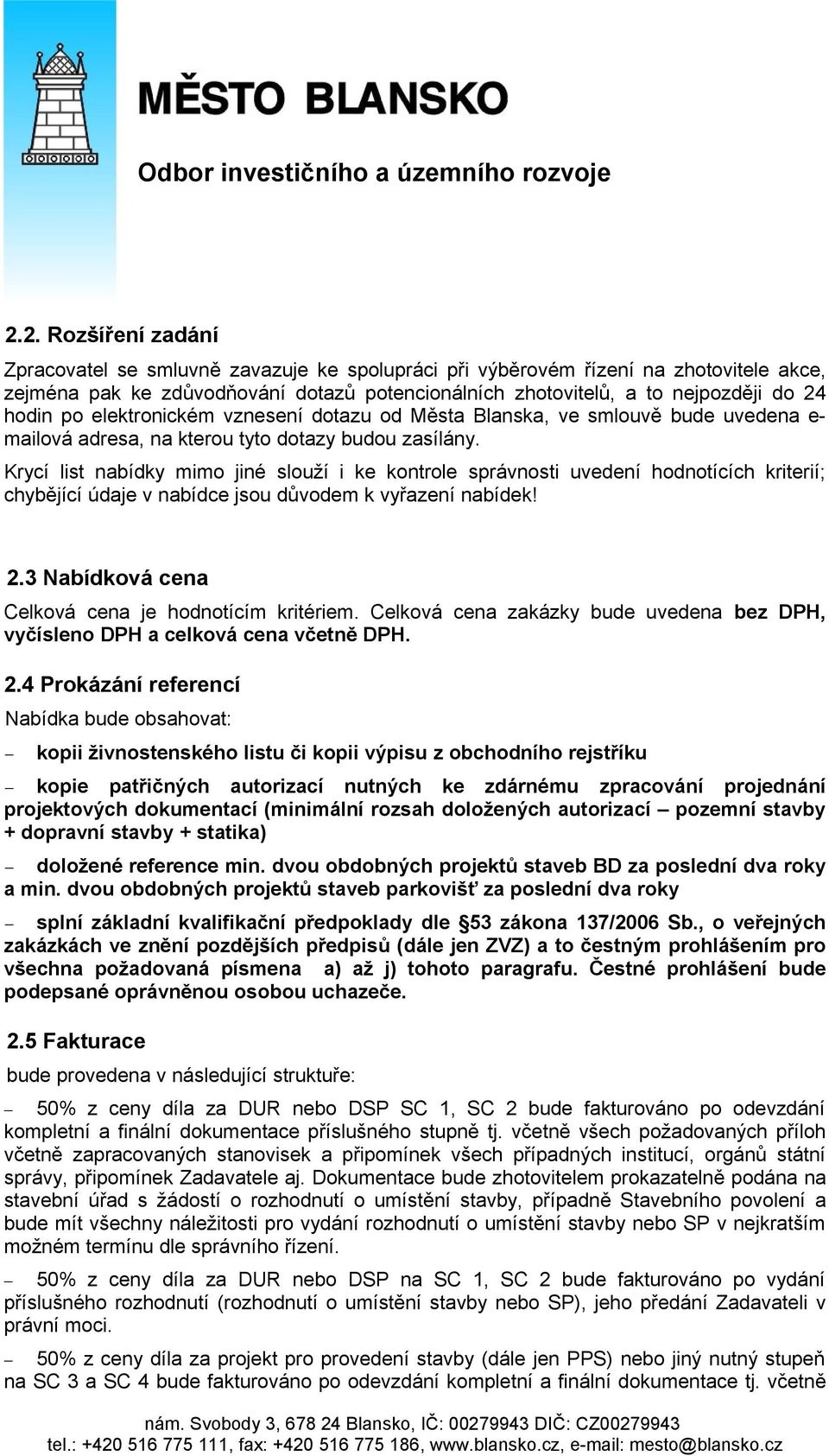 Krycí list nabídky mimo jiné slouží i ke kontrole správnosti uvedení hodnotících kriterií; chybějící údaje v nabídce jsou důvodem k vyřazení nabídek! 2.