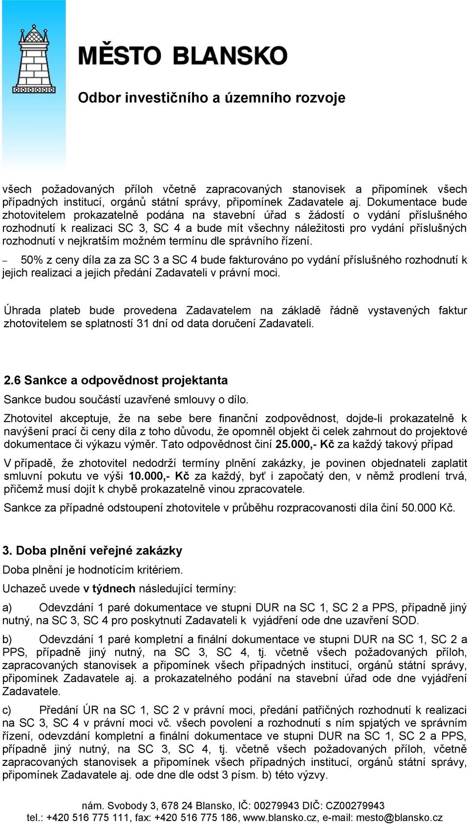 nejkratším možném termínu dle správního řízení. 50% z ceny díla za za SC 3 a SC 4 bude fakturováno po vydání příslušného rozhodnutí k jejich realizaci a jejich předání Zadavateli v právní moci.