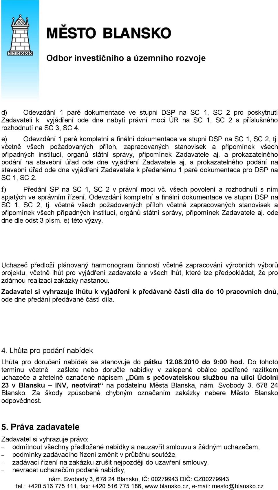 včetně všech požadovaných příloh, zapracovaných stanovisek a připomínek všech případných institucí, orgánů státní správy, připomínek Zadavatele aj.