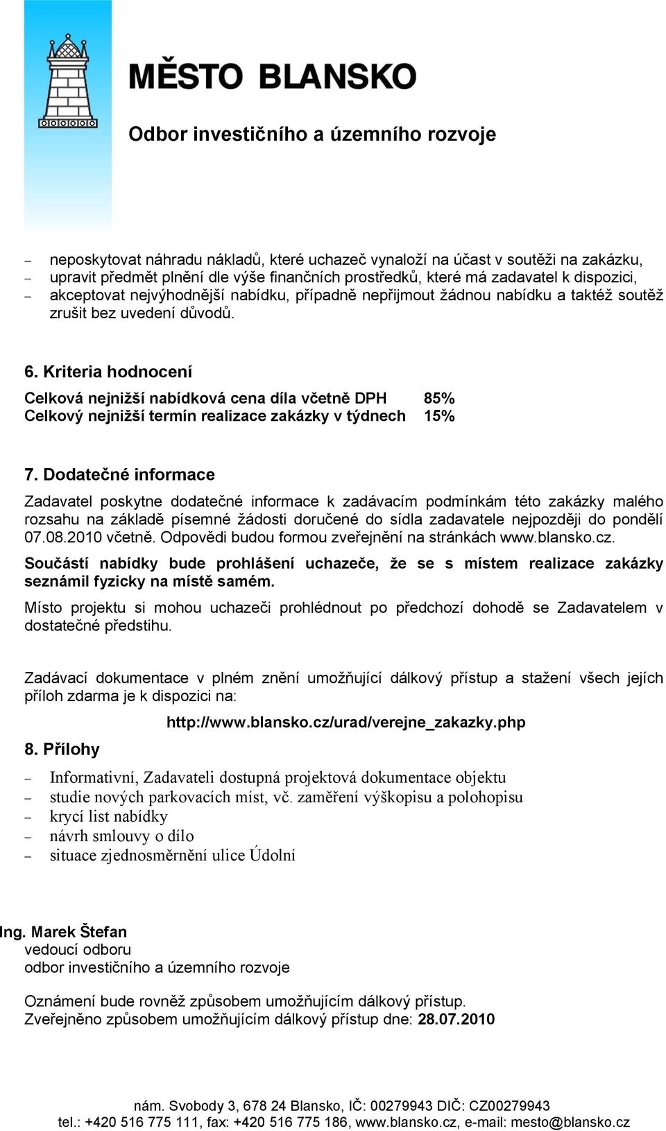 Kriteria hodnocení Celková nejnižší nabídková cena díla včetně DPH 85% Celkový nejnižší termín realizace zakázky v týdnech 15% 7.