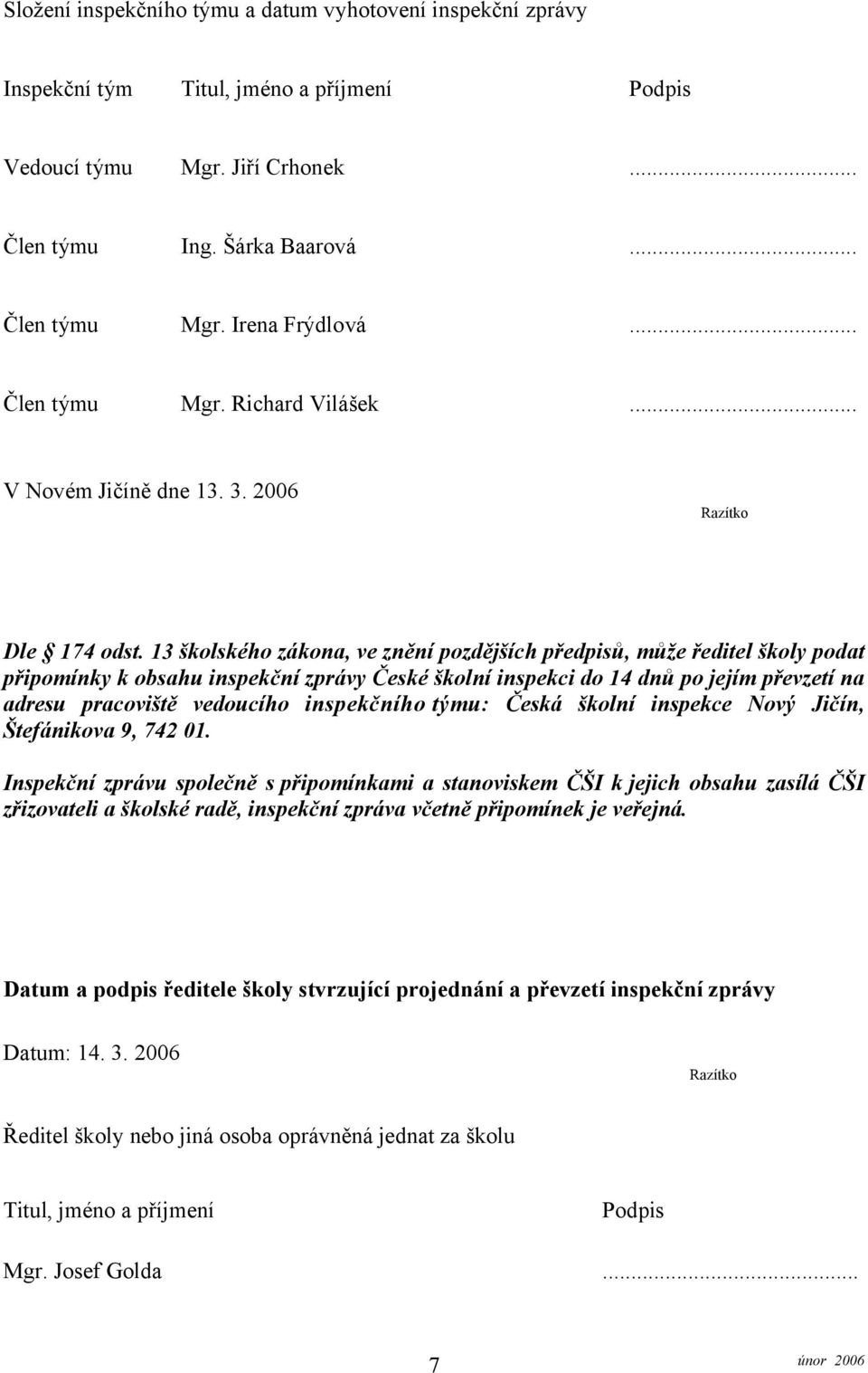 13 školského zákona, ve znění pozdějších předpisů, může ředitel školy podat připomínky k obsahu inspekční zprávy České školní inspekci do 14 dnů po jejím převzetí na adresu pracoviště vedoucího