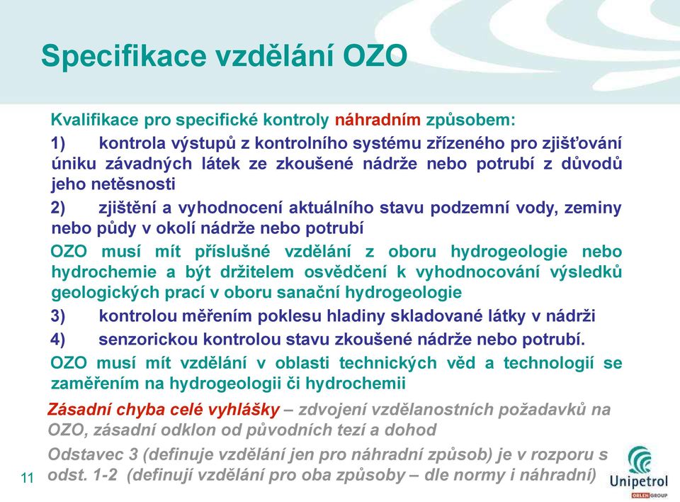 hydrochemie a být drţitelem osvědčení k vyhodnocování výsledků geologických prací v oboru sanační hydrogeologie 3) kontrolou měřením poklesu hladiny skladované látky v nádrţi 4) senzorickou kontrolou