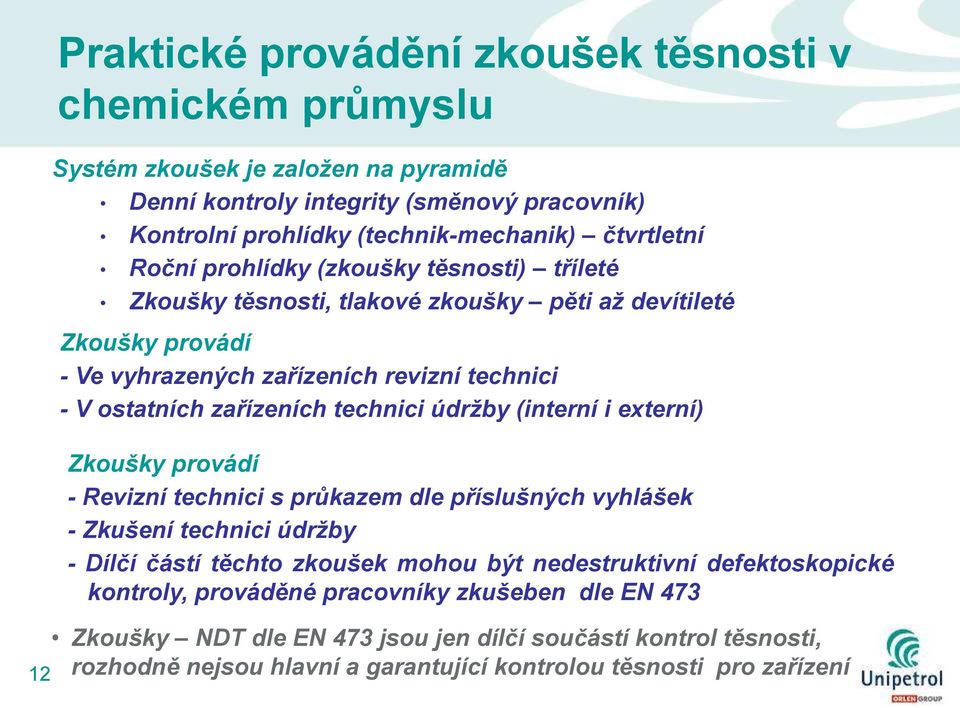 zařízeních technici údrţby (interní i externí) Zkoušky provádí - Revizní technici s průkazem dle příslušných vyhlášek - Zkušení technici údrţby - Dílčí částí těchto zkoušek mohou být