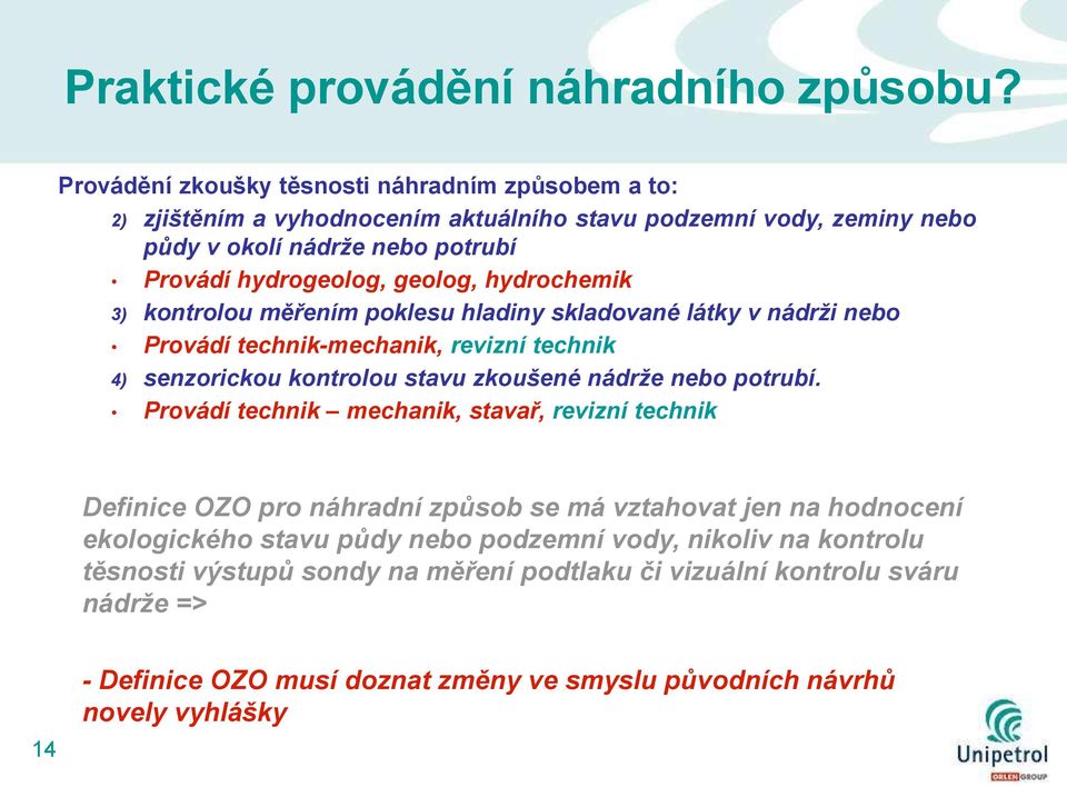 hydrochemik 3) kontrolou měřením poklesu hladiny skladované látky v nádrţi nebo Provádí technik-mechanik, revizní technik 4) senzorickou kontrolou stavu zkoušené nádrţe nebo potrubí.