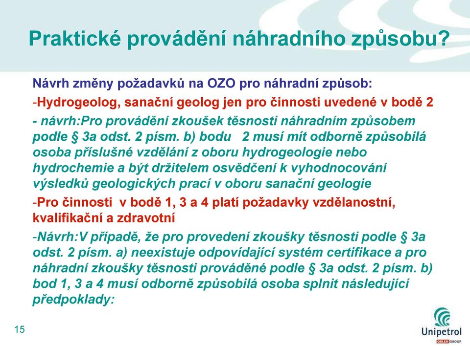 b) bodu 2 musí mít odborně způsobilá osoba příslušné vzdělání z oboru hydrogeologie nebo hydrochemie a být drţitelem osvědčení k vyhodnocování výsledků geologických prací v oboru sanační