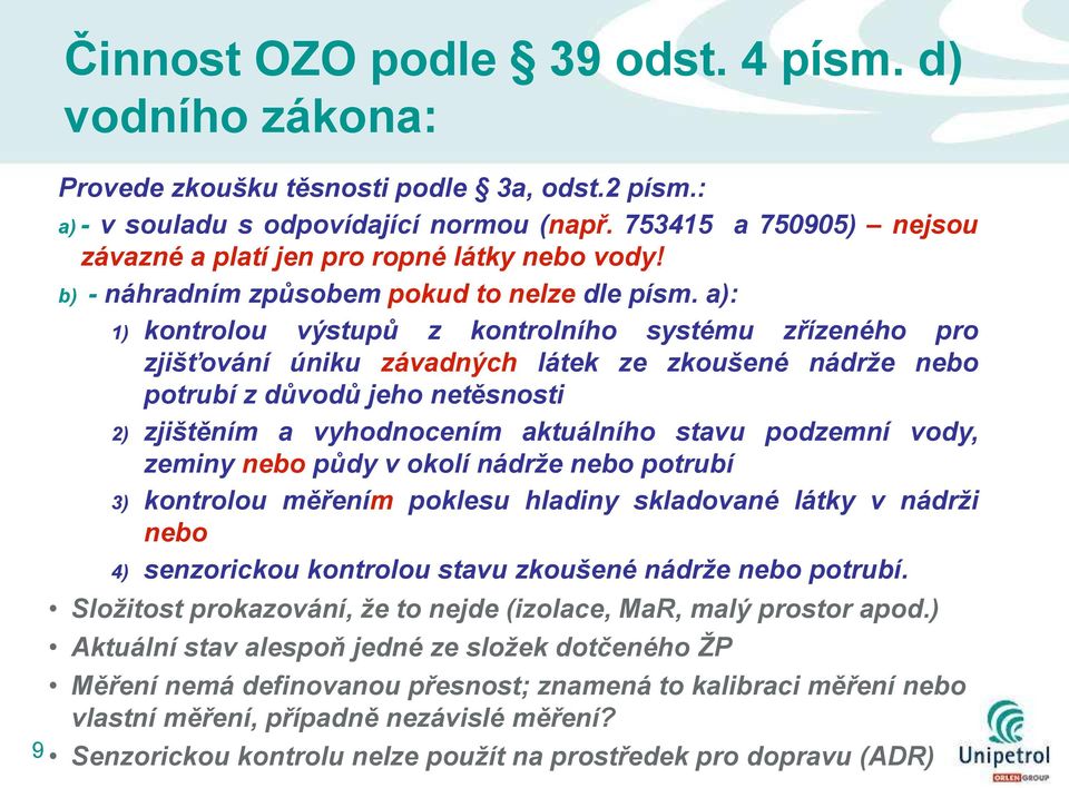 a): 1) kontrolou výstupů z kontrolního systému zřízeného pro zjišťování úniku závadných látek ze zkoušené nádrţe nebo potrubí z důvodů jeho netěsnosti 2) zjištěním a vyhodnocením aktuálního stavu