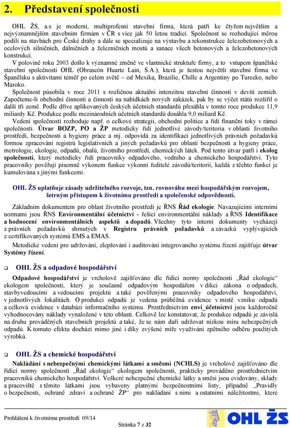 všech betonových a železobetonových konstrukcí. V polovině roku 2003 došlo k významné změně ve vlastnické struktuře firmy, a to vstupem španělské stavební společnosti OHL (Obrascón Huarte Lain, S.A.