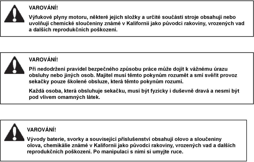 Majitel musí těmto pokynům rozumět a smí svěřit provoz sekačky pouze školené obsluze, která těmto pokynům rozumí.