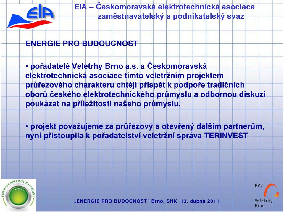 přispět k podpoře tradičních oborů českého elektrotechnického průmyslu a odbornou diskuzi poukázat