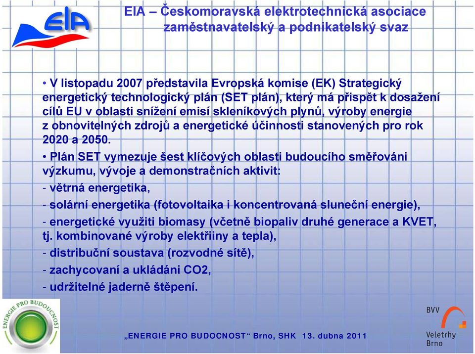 Plán SET vymezuje šest klíčových oblasti budoucího směřováni výzkumu, vývoje a demonstračních aktivit: - větrná energetika, - solární energetika (fotovoltaika i