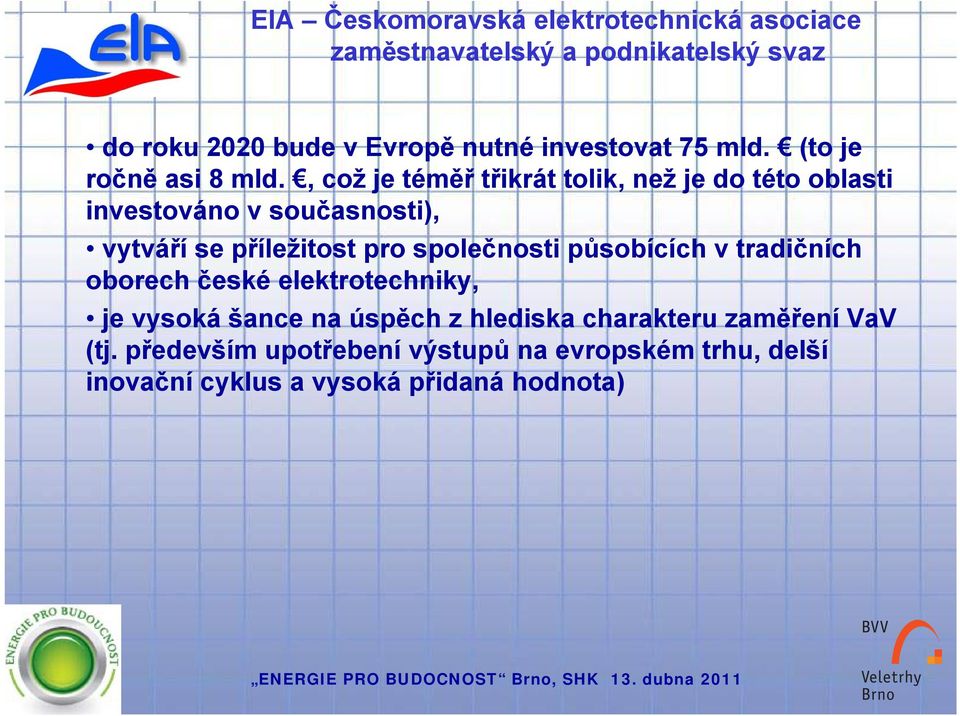 příležitost pro společnosti působících v tradičních oborech české elektrotechniky, je vysoká šance na