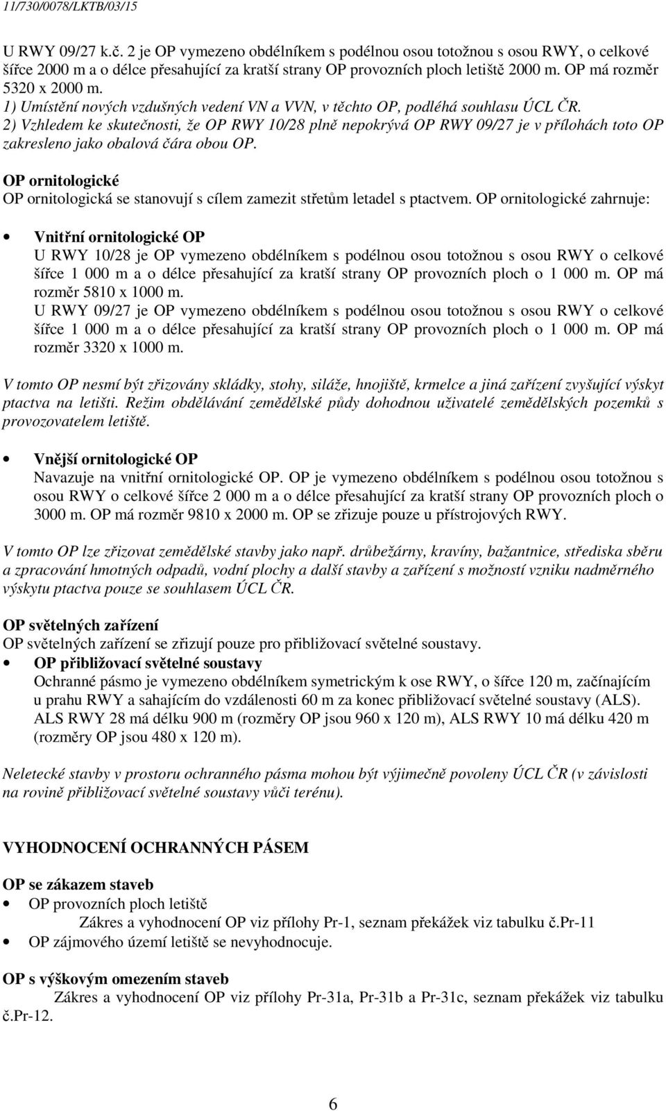 2) Vzhledem ke skutečnosti, že OP RWY 10/28 plně nepokrývá OP RWY 09/27 je v přílohách toto OP zakresleno jako obalová čára obou OP.