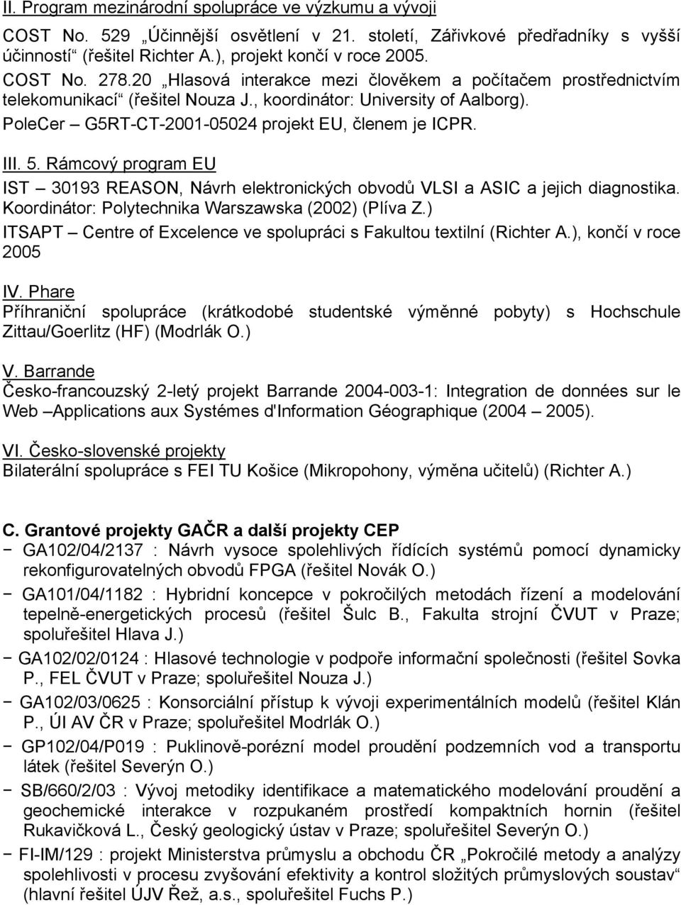 Rámcový program EU IST 30193 REASON, Návrh elektronických obvodů VLSI a ASIC a jejich diagnostika. Koordinátor: Polytechnika Warszawska (2002) (Plíva Z.