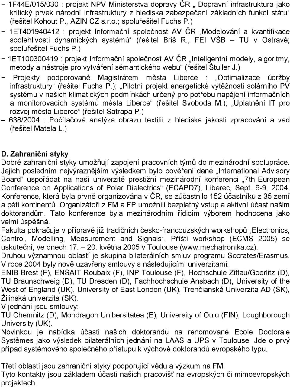 ) 1ET100300419 : projekt Informační společnost AV ČR Inteligentní modely, algoritmy, metody a nástroje pro vytváření sémantického webu (řešitel Štuller J.