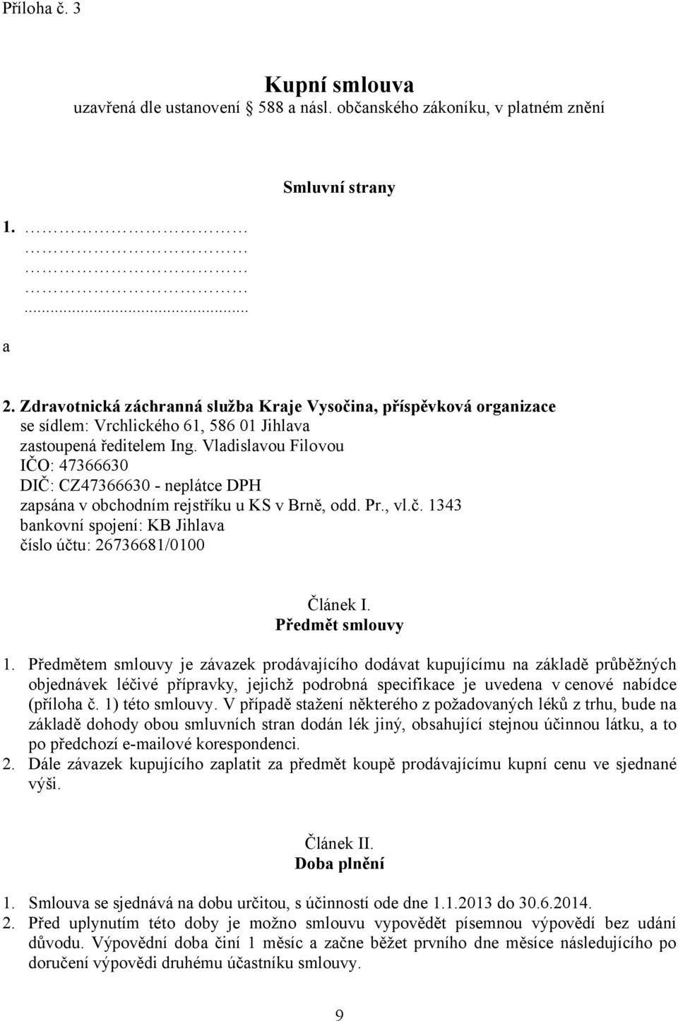 Vladislavou Filovou IČO: 47366630 DIČ: CZ47366630 - neplátce DPH zapsána v obchodním rejstříku u KS v Brně, odd. Pr., vl.č. 1343 bankovní spojení: KB Jihlava číslo účtu: 26736681/0100 Článek I.