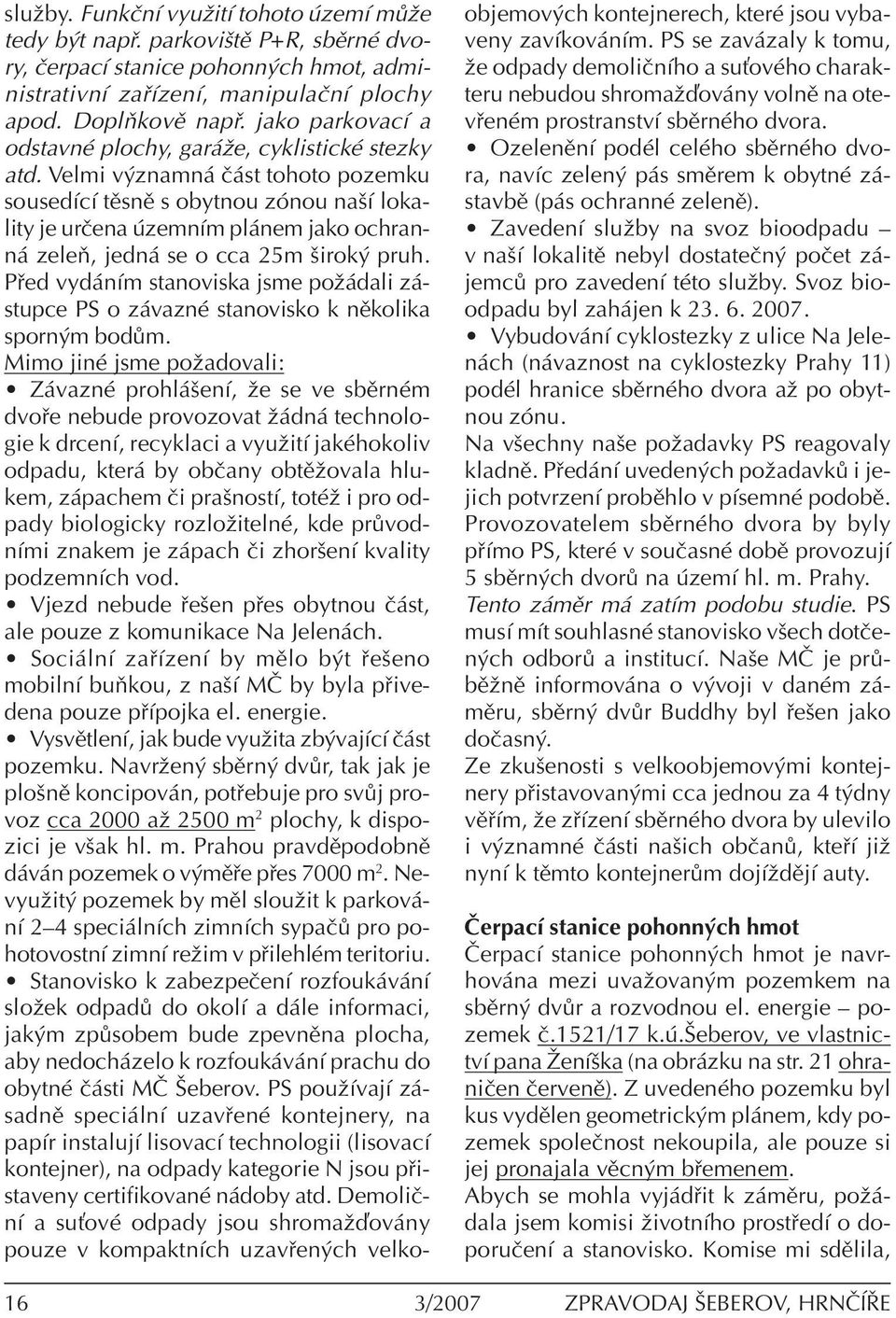 Velmi v znamn Ë st tohoto pozemku sousedìcì tïsnï s obytnou zûnou naöì lokality je urëena zemnìm pl nem jako ochrann zeleú, jedn se o cca 25m öirok pruh.