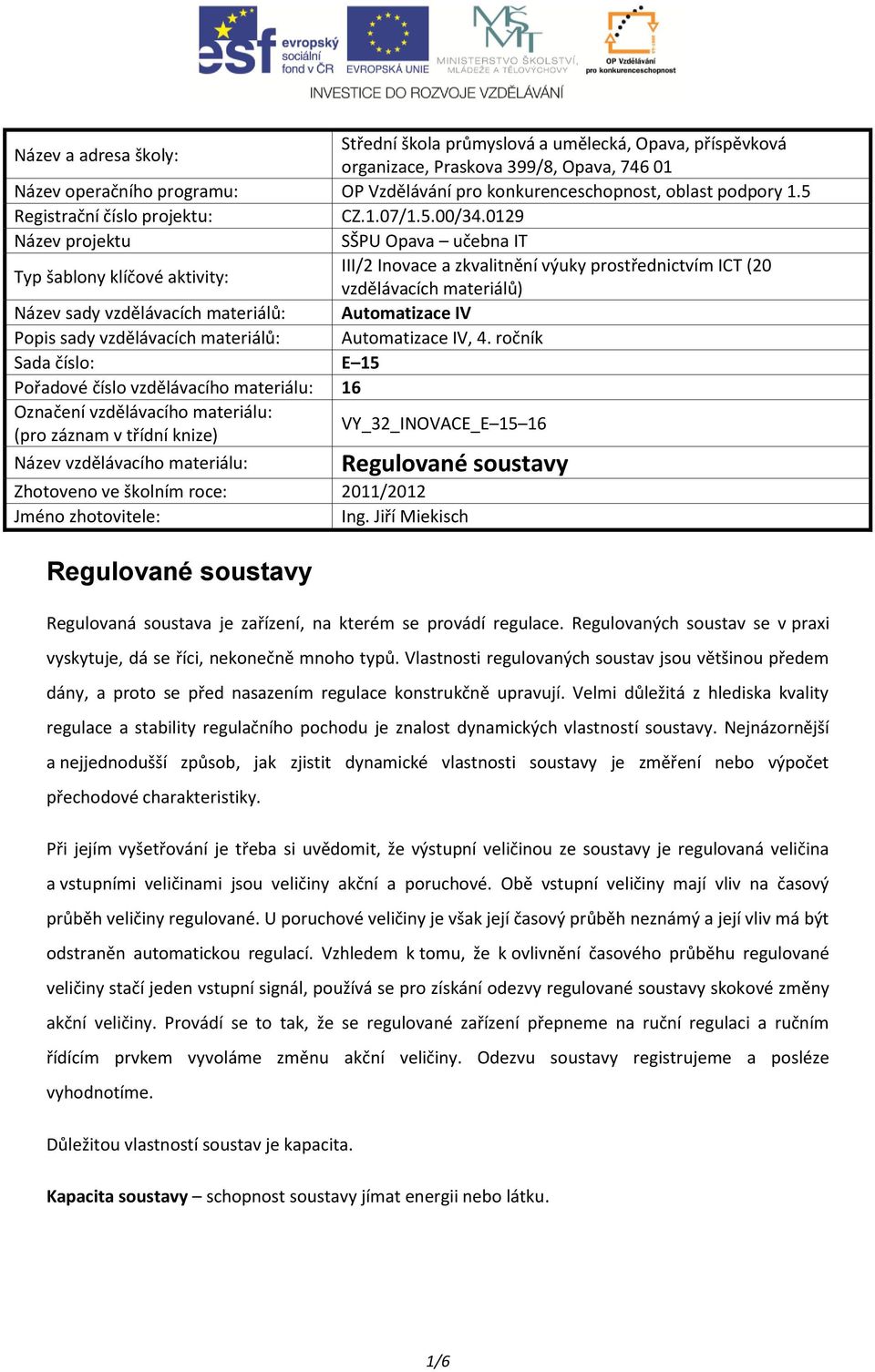 0129 Název projektu SŠPU Opava učebna IT Typ šablony klíčové aktivity: III/2 Inovace a zkvalitnění výuky prostřednictvím ICT (20 vzdělávacích materiálů) Název sady vzdělávacích materiálů: