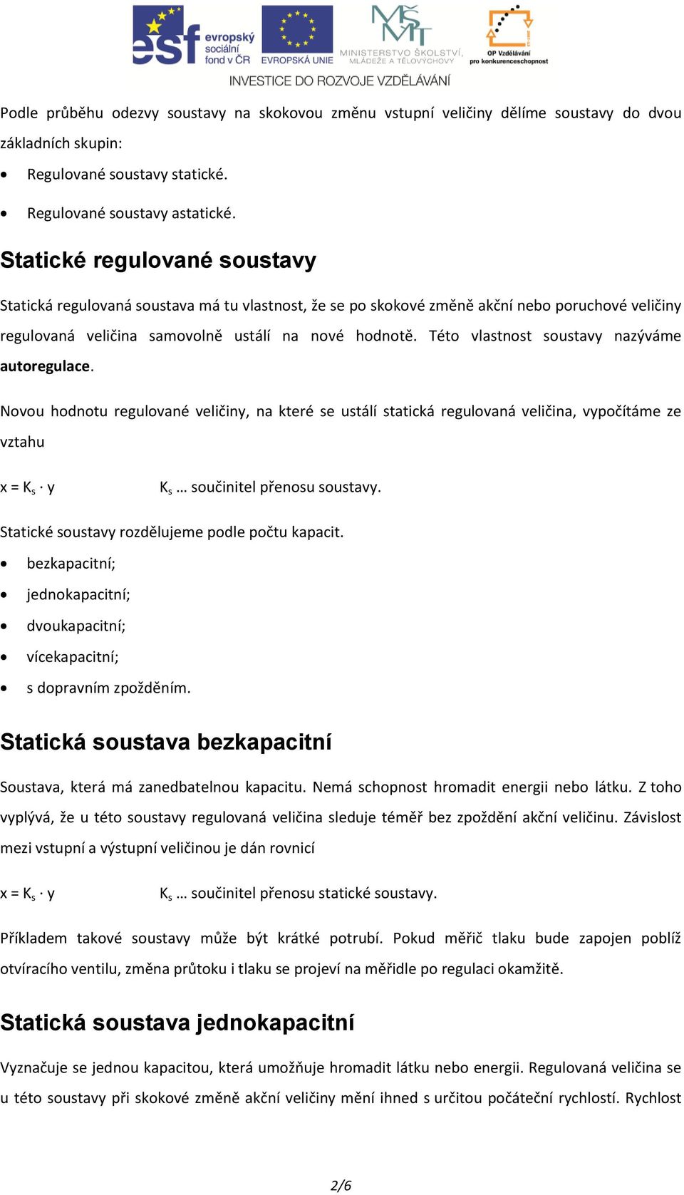 Této vlastnost soustavy nazýváme autoregulace. Novou hodnotu regulované veličiny, na které se ustálí statická regulovaná veličina, vypočítáme ze vztahu x = K s y K s součinitel přenosu soustavy.