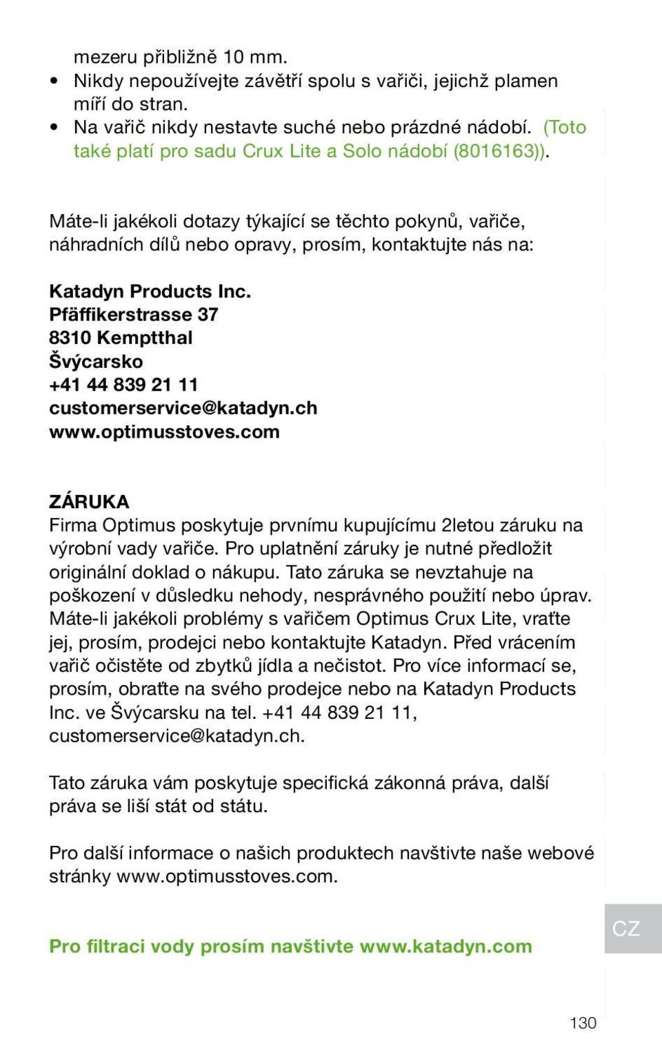 Pfäffikerstrasse 37 8310 Kemptthal Švýcarsko +41 44 839 21 11 customerservice@katadyn.ch www.optimusstoves.com ZÁKA Firma Optimus poskytuje prvnímu kupujícímu 2letou záruku na výrobní vady vařiče.