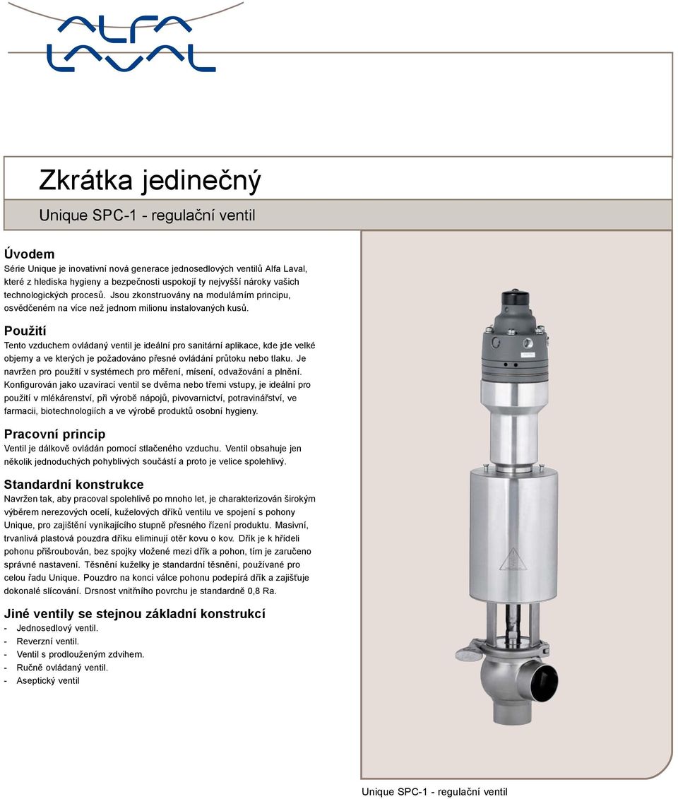 Použití Tento vzduchem ovládaný ventil je ideální pro sanitární aplikace, kde jde velké objemy a ve kterých je požadováno přesné ovládání průtoku nebo tlaku.