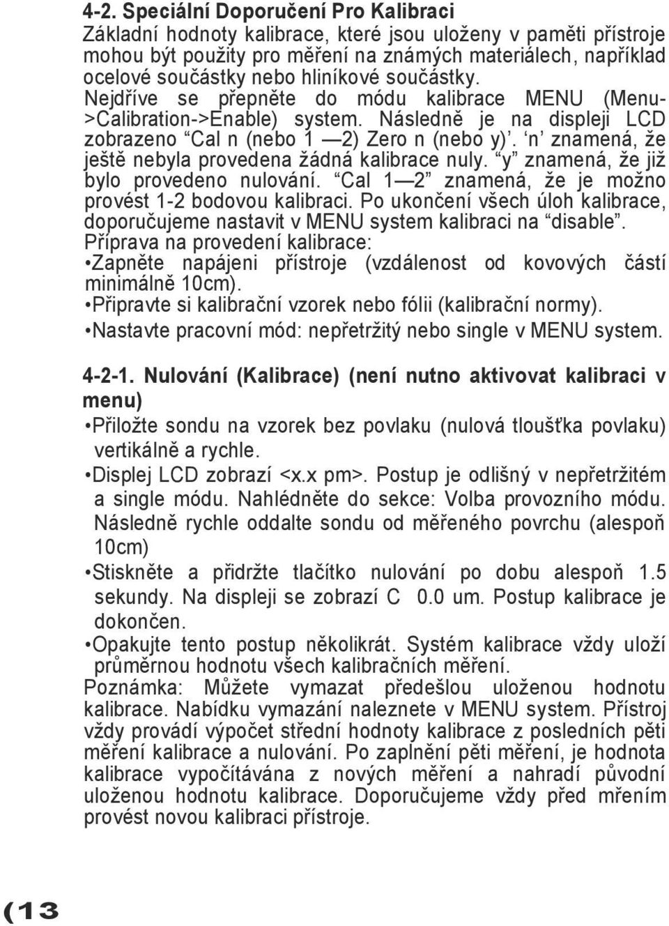 n znamená, ţe ještě nebyla provedena ţádná kalibrace nuly. y znamená, ţe jiţ bylo provedeno nulování. Cal 1 2 znamená, ţe je moţno provést 1-2 bodovou kalibraci.