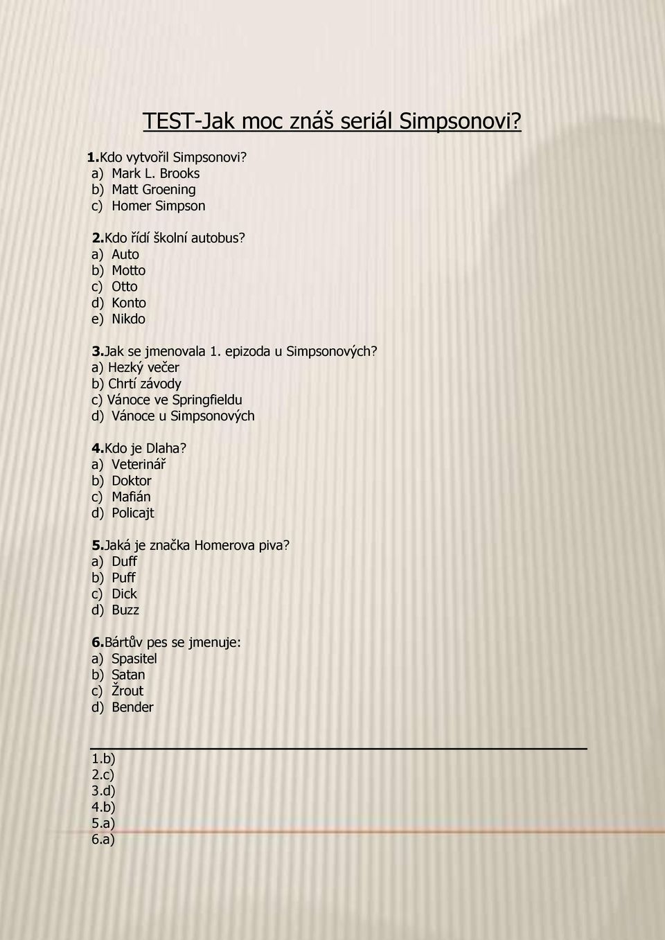 a) Hezký večer b) Chrtí závody c) Vánoce ve Springfieldu d) Vánoce u Simpsonových 4.Kdo je Dlaha?