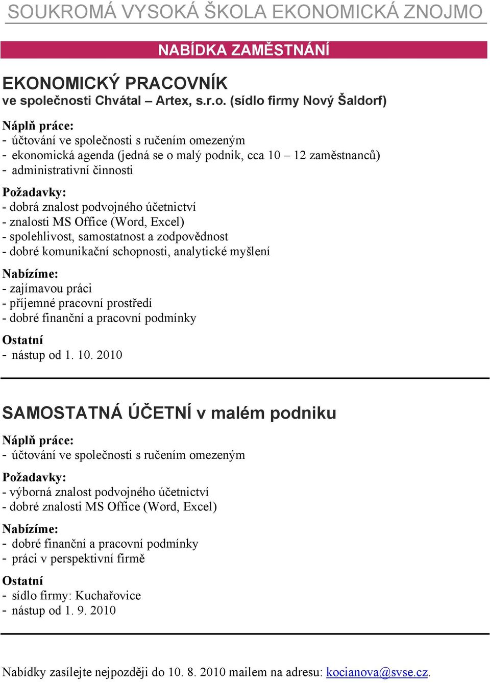 administrativní činnosti Požadavky: - dobrá znalost podvojného účetnictví - znalosti MS Office (Word, Excel) - spolehlivost, samostatnost a zodpovědnost - dobré komunikační schopnosti, analytické