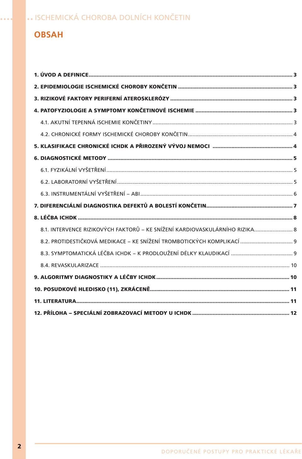 .. 5 6.3. INSTRUMENTÁLNÍ VYŠETŘENÍ ABI... 6 7. DIFERENCIÁLNÍ DIAGNOSTIKA DEFEKTŮ A BOLESTÍ KONČETIN... 7 8. LÉČBA ICHDK... 8 8.1. INTERVENCE RIZIKOVÝCH FAKTORŮ KE SNÍŽENÍ KARDIOVASKULÁRNÍHO RIZIKA.