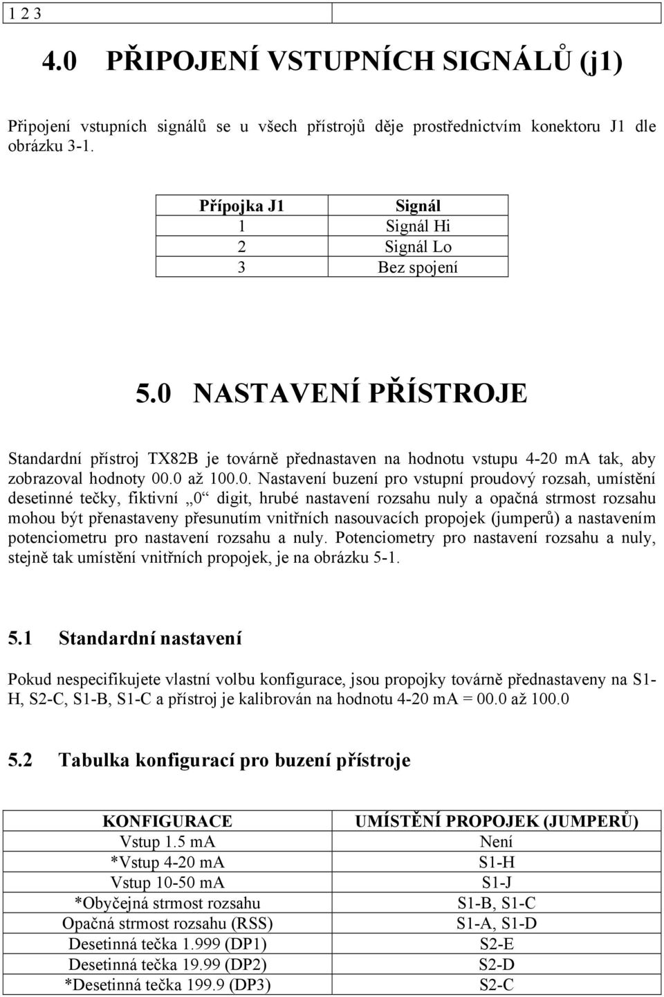 NASTAVENÍ PŘÍSTROJE Standardní přístroj TX82B je továrně přednastaven na hodnotu vstupu 4-20 