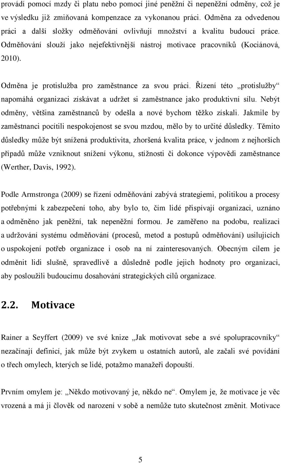 Odměna je protislužba pro zaměstnance za svou práci. Řízení této protislužby napomáhá organizaci získávat a udržet si zaměstnance jako produktivní sílu.