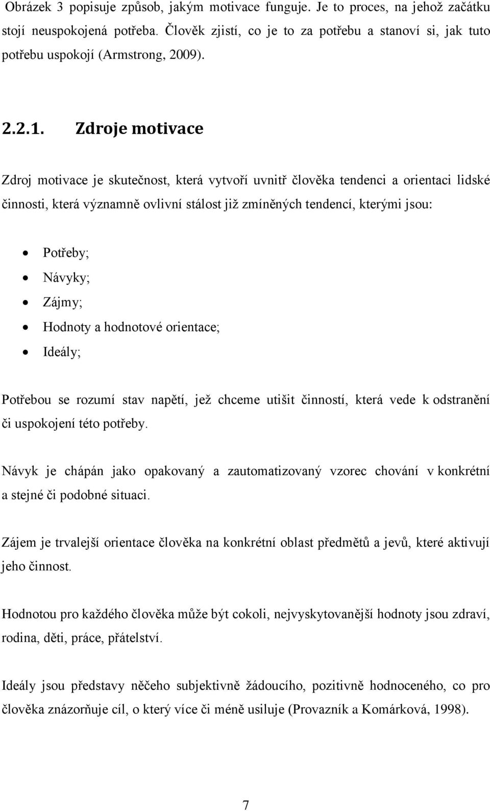 Zdroje motivace Zdroj motivace je skutečnost, která vytvoří uvnitř člověka tendenci a orientaci lidské činnosti, která významně ovlivní stálost již zmíněných tendencí, kterými jsou: Potřeby; Návyky;