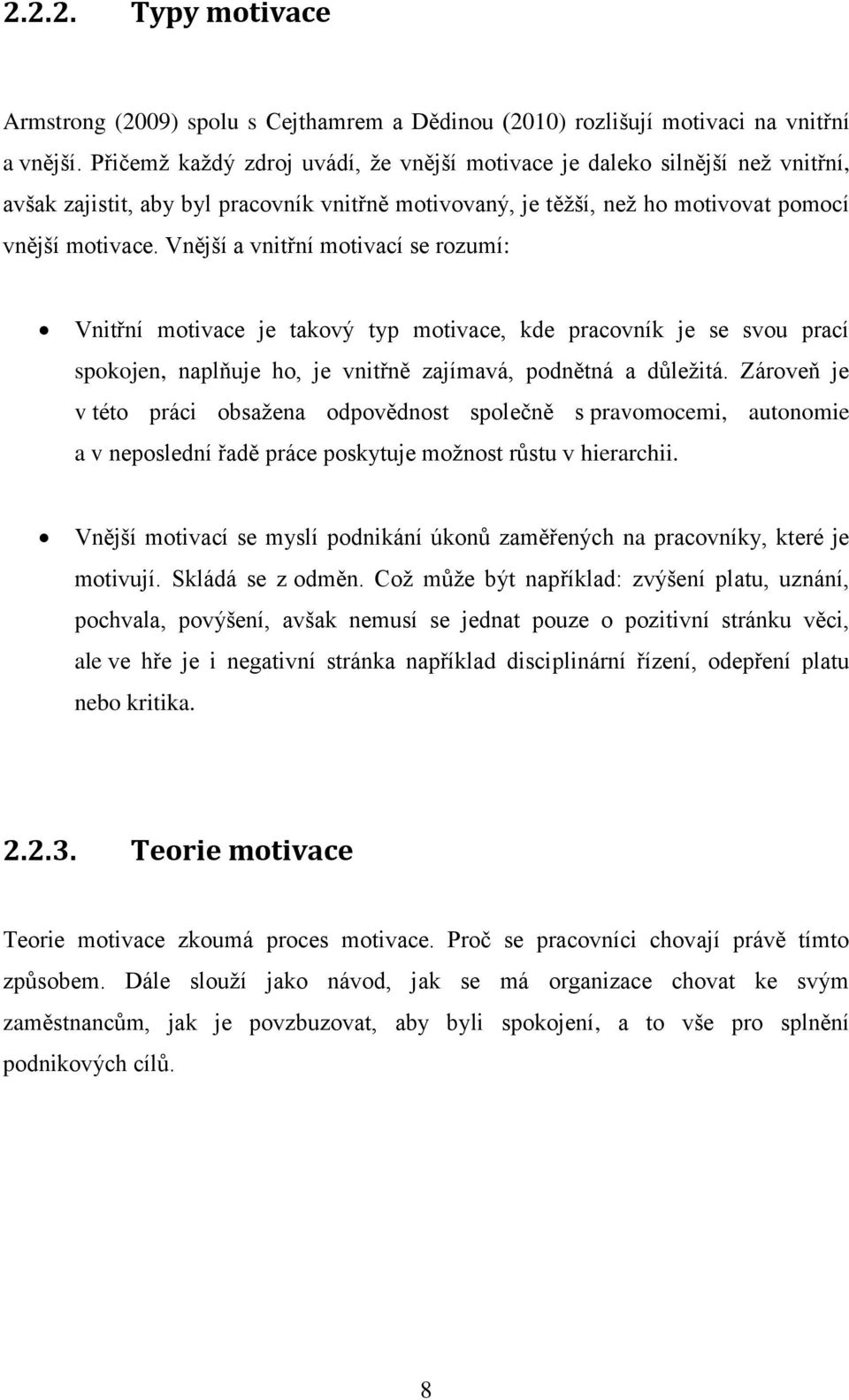 Vnější a vnitřní motivací se rozumí: Vnitřní motivace je takový typ motivace, kde pracovník je se svou prací spokojen, naplňuje ho, je vnitřně zajímavá, podnětná a důležitá.