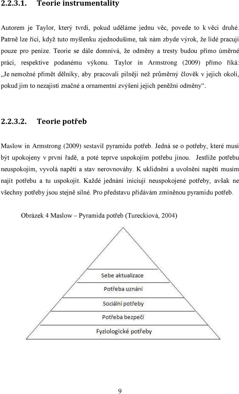 Teorie se dále domnívá, že odměny a tresty budou přímo úměrné práci, respektive podanému výkonu.