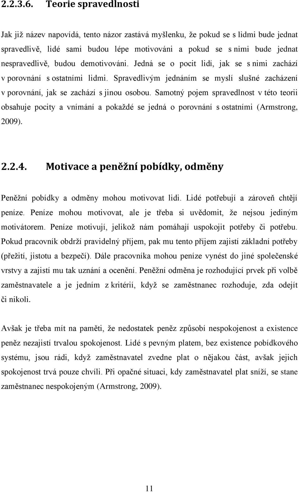 budou demotivováni. Jedná se o pocit lidí, jak se s nimi zachází v porovnání s ostatními lidmi. Spravedlivým jednáním se myslí slušné zacházení v porovnání, jak se zachází s jinou osobou.