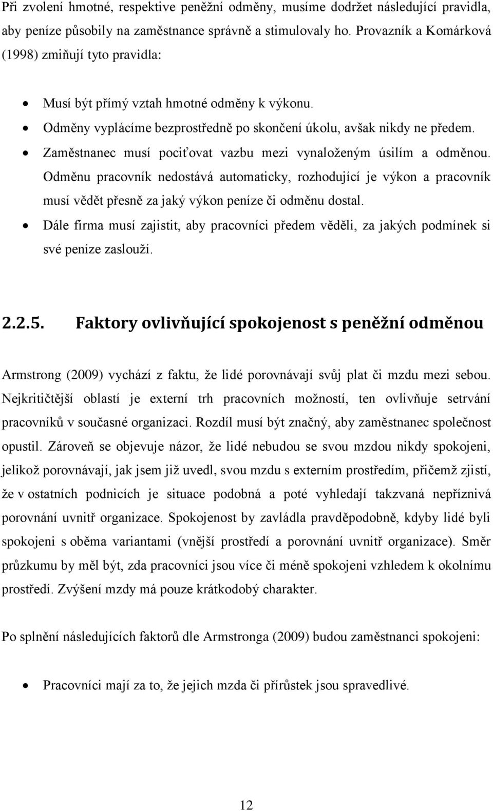 Zaměstnanec musí pociťovat vazbu mezi vynaloženým úsilím a odměnou. Odměnu pracovník nedostává automaticky, rozhodující je výkon a pracovník musí vědět přesně za jaký výkon peníze či odměnu dostal.