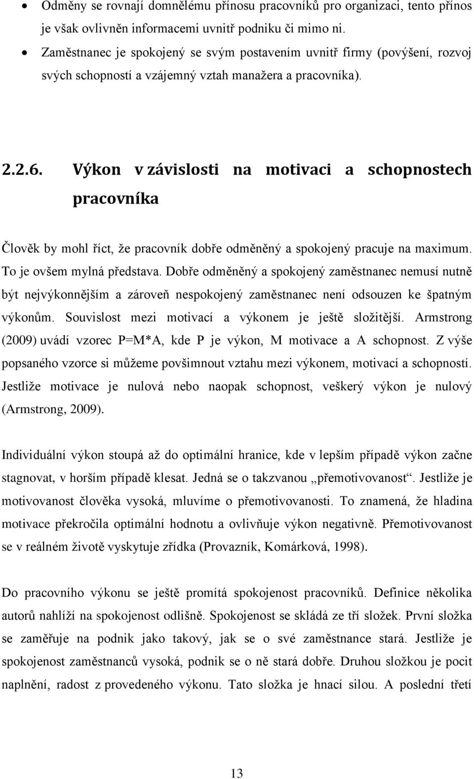 Výkon v závislosti na motivaci a schopnostech pracovníka Člověk by mohl říct, že pracovník dobře odměněný a spokojený pracuje na maximum. To je ovšem mylná představa.