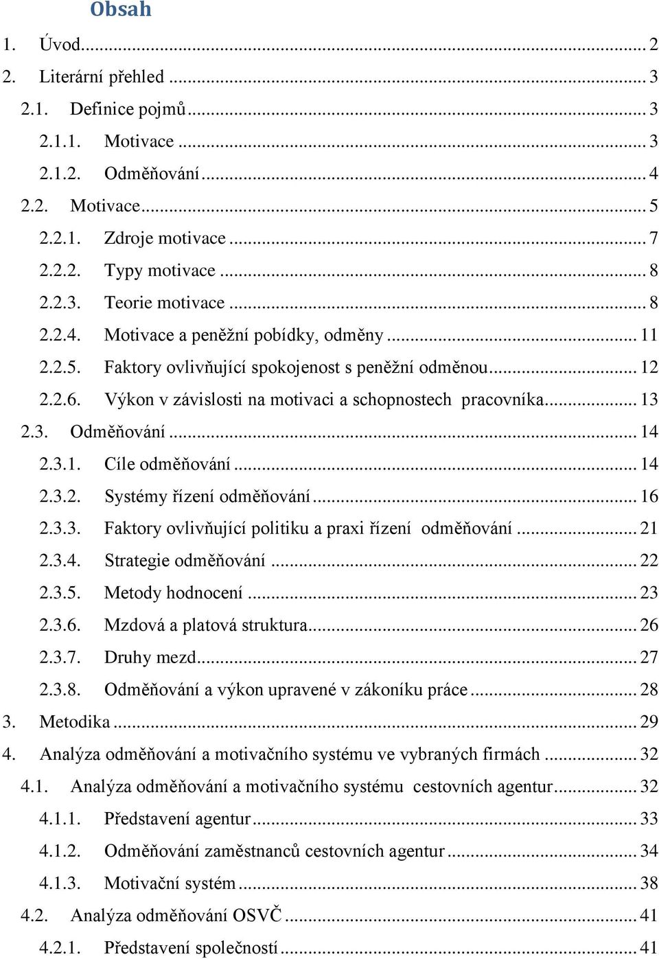 .. 14 2.3.1. Cíle odměňování... 14 2.3.2. Systémy řízení odměňování... 16 2.3.3. Faktory ovlivňující politiku a praxi řízení odměňování... 21 2.3.4. Strategie odměňování... 22 2.3.5. Metody hodnocení.