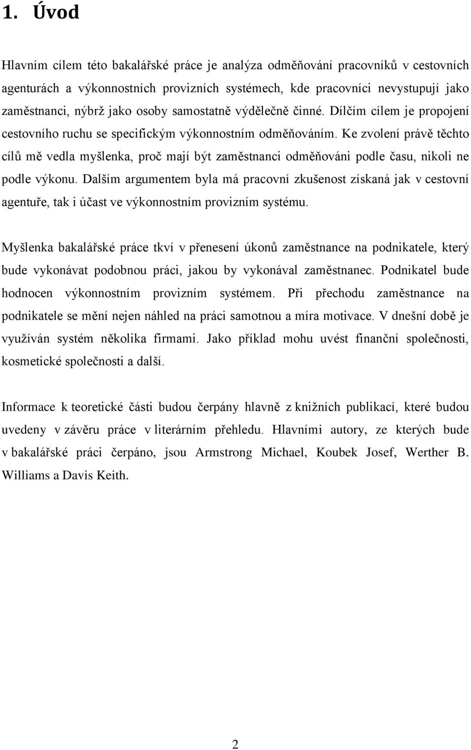 Ke zvolení právě těchto cílů mě vedla myšlenka, proč mají být zaměstnanci odměňováni podle času, nikoli ne podle výkonu.