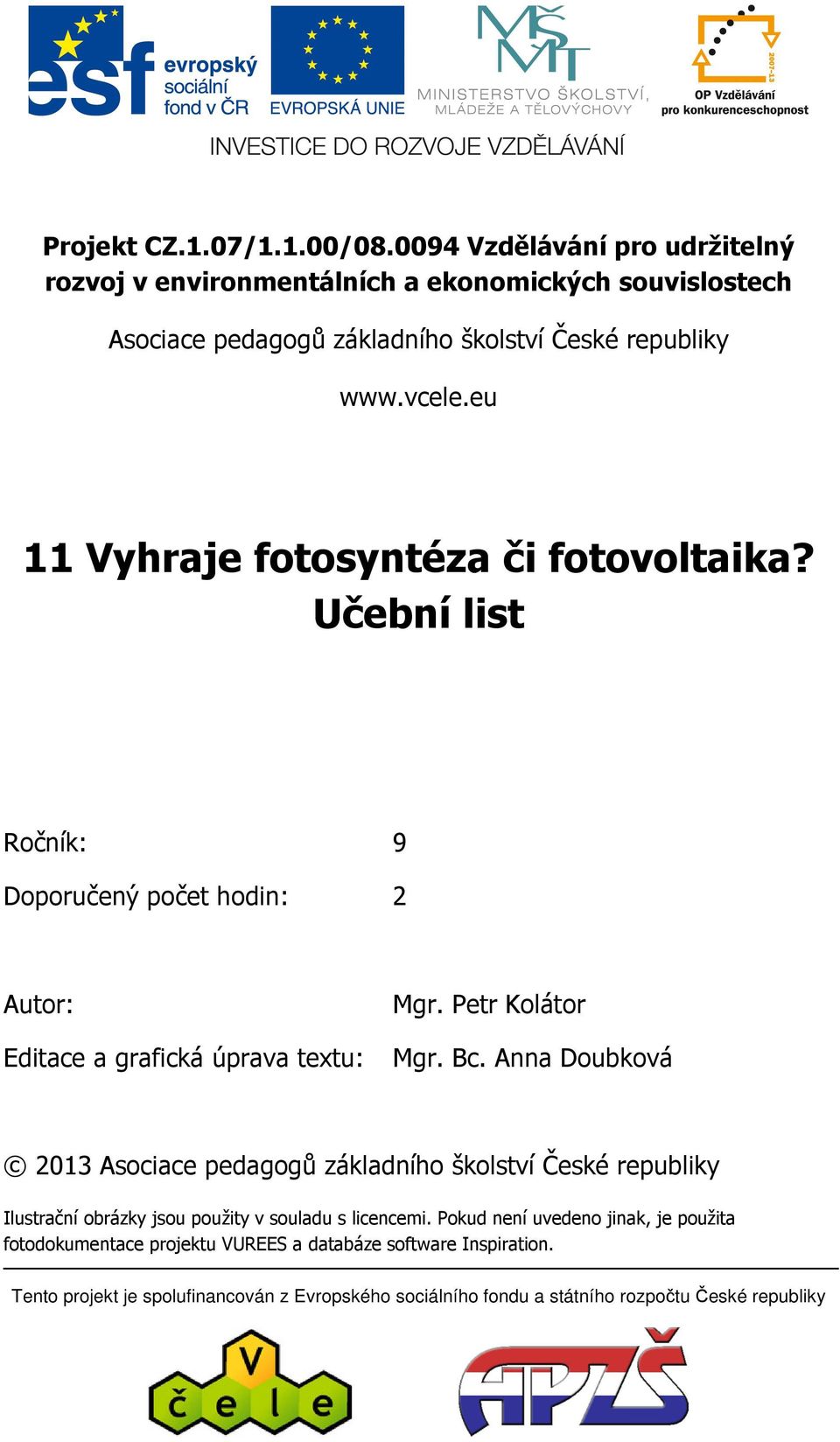 eu 11 Vyhraje fotosyntéza či fotovoltaika? Učební list Ročník: 9 Doporučený počet hodin: 2 Autor: Mgr. Petr Kolátor Editace a grafická úprava textu: Mgr. Bc.