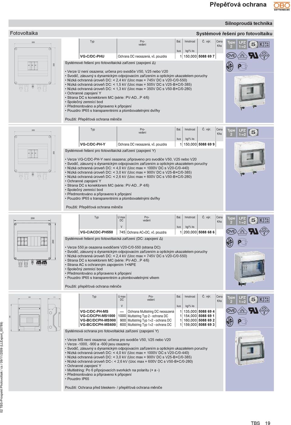 optickým ukazatelem poruchy Nízká ochranná úroveň DC: < 2,4 kv (Uoc max = 745V DC s V20-C/0-550) Nízká ochranná úroveň DC: < 1,5 kv (Uoc max = 505V DC s V25-B+C/0-385) Nízká ochranná úroveň DC: < 1,3