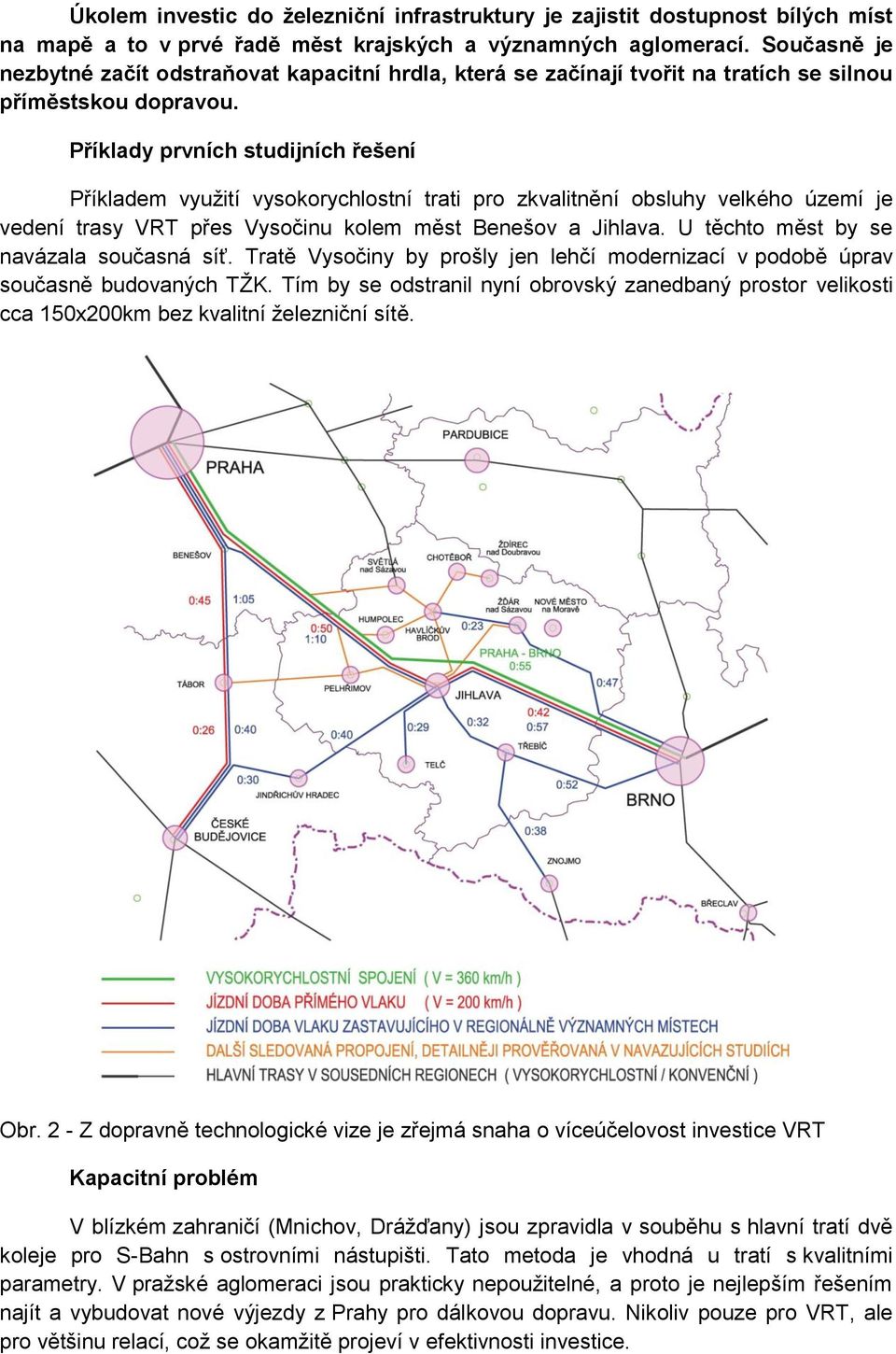 Příklady prvních studijních řešení Příkladem vyuţití vysokorychlostní trati pro zkvalitnění obsluhy velkého území je vedení trasy VRT přes Vysočinu kolem měst Benešov a Jihlava.