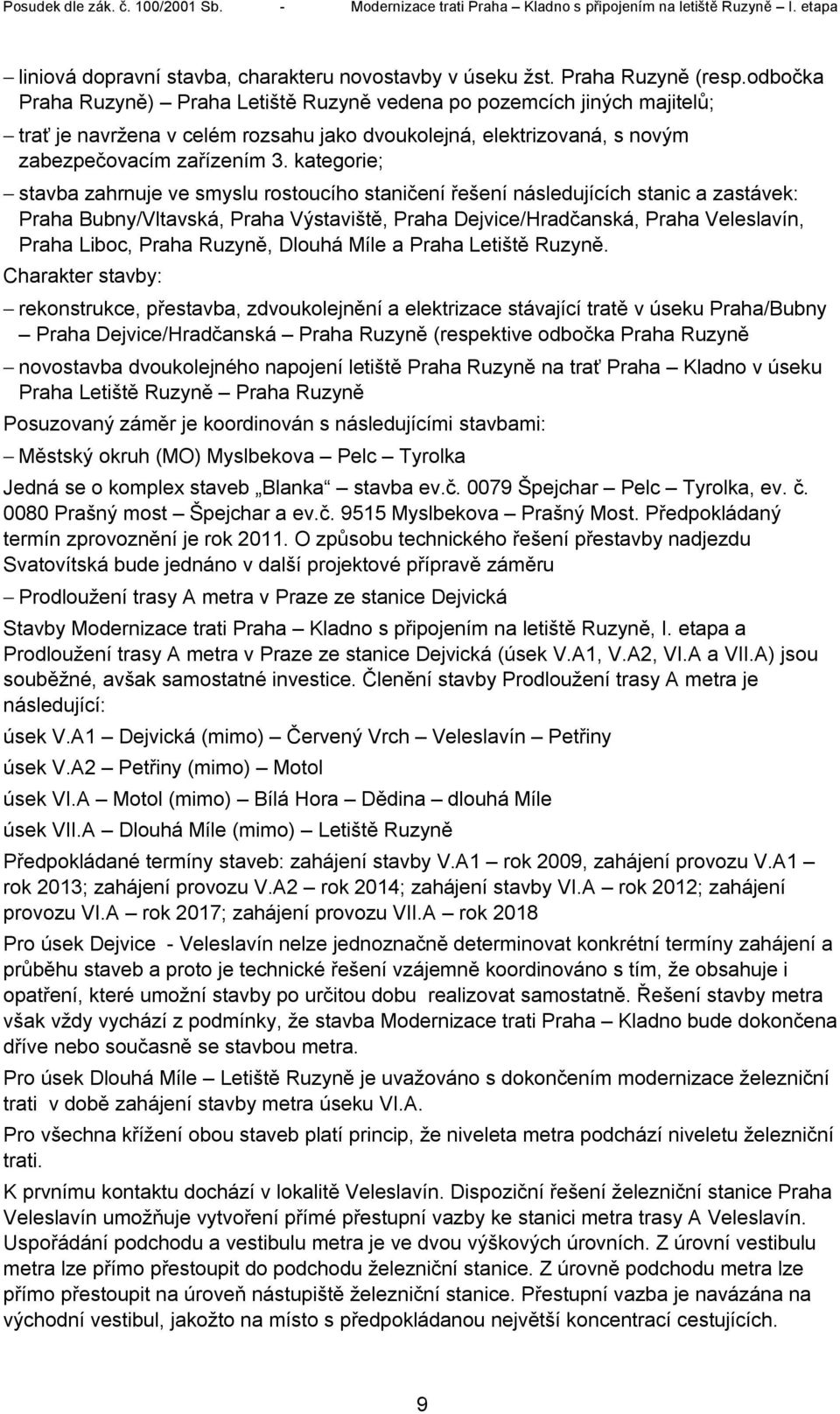 kategorie; stavba zahrnuje ve smyslu rostoucího staničení řešení následujících stanic a zastávek: Praha Bubny/Vltavská, Praha Výstaviště, Praha Dejvice/Hradčanská, Praha Veleslavín, Praha Liboc,