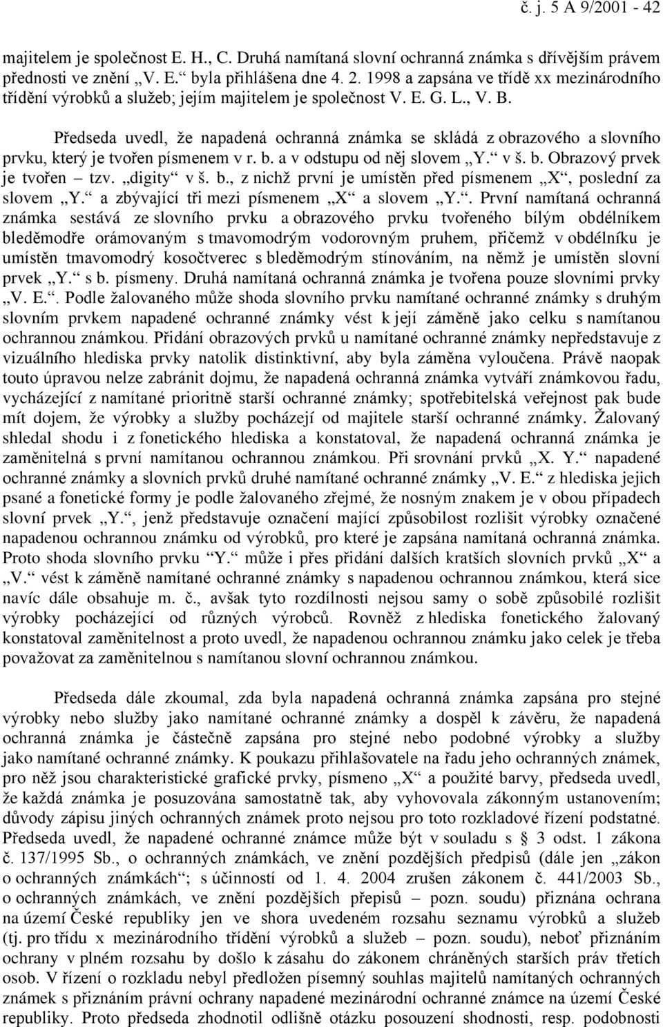 Předseda uvedl, že napadená ochranná známka se skládá z obrazového a slovního prvku, který je tvořen písmenem v r. b. a v odstupu od něj slovem Y. v š. b. Obrazový prvek je tvořen tzv. digity v š. b., z nichž první je umístěn před písmenem X, poslední za slovem Y.