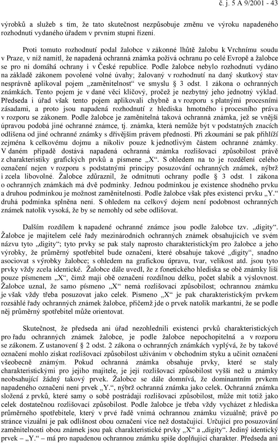 České republice. Podle žalobce nebylo rozhodnutí vydáno na základě zákonem povolené volné úvahy; žalovaný v rozhodnutí na daný skutkový stav nesprávně aplikoval pojem zaměnitelnost ve smyslu 3 odst.