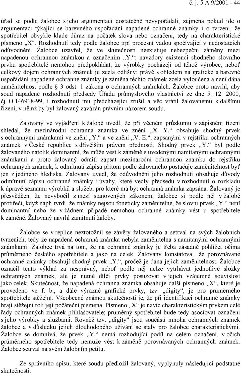 Žalobce uzavřel, že ve skutečnosti neexistuje nebezpeční záměny mezi napadenou ochrannou známkou a označením Y.